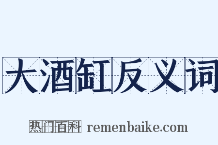 大酒缸反义词是什么意思的图片